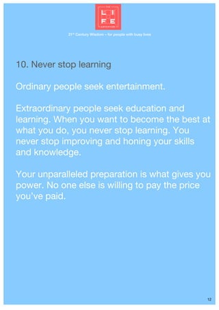 21st
Century Wisdom – for people with busy lives
12
10. Never stop learning
Ordinary people seek entertainment.
Extraordin...