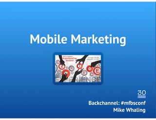 Mobile Marketing



         Backchannel: #mfbsconf
                  Mike Whaling
 