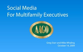 Social Media
For Multifamily Executives



                Greg Starr and Mike Whaling
                            October 14, 2009
 