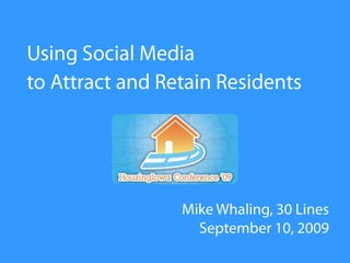 Using Social Media to Attract and Retain Residents Mike Whaling, 30 LinesSeptember 10, 2009 