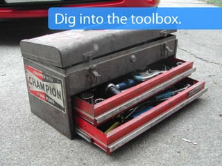  Dig into the toolbox.<br />