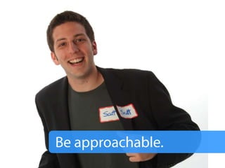 Be approachable.<br />