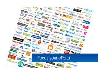 Focus your efforts
 
