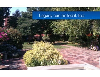 Legacy can be local, too
 