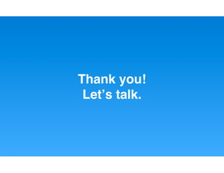Thank you!
 Letʼs talk.
 