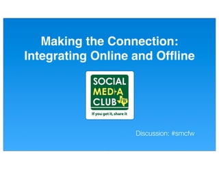 Making the Connection:
Integrating Online and Ofﬂine




                  Discussion: #smcfw
 