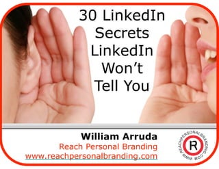 Copyright 2015. William Arruda/Reach. All Rights Reserved.
30 LinkedIn
Secrets
LinkedIn
Won’t
Tell You
William Arruda
Reach Personal Branding
www.reachpersonalbranding.com
 