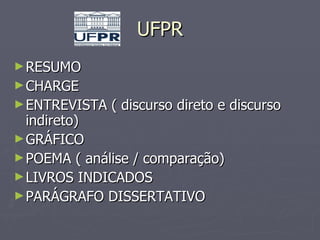 UFPR RESUMO CHARGE ENTREVISTA ( discurso direto e discurso indireto) GRÁFICO POEMA ( análise / comparação) LIVROS INDICADOS PARÁGRAFO DISSERTATIVO 