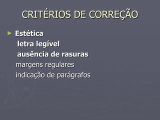 CRITÉRIOS DE CORREÇÃO Estética  letra legível  ausência de rasuras   margens regulares indicação de parágrafos 