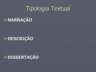 Tipologia Textual NARRAÇÃO DESCRIÇÃO DISSERTAÇÃO 