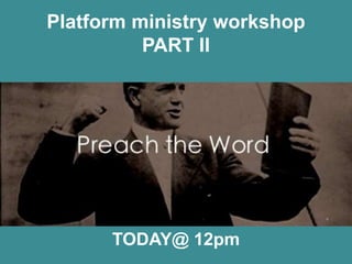 Platform ministry workshop
PART II
TODAY@ 12pm
 