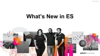 © 2021 SPLUNK INC.
© 2022 SPLUNK INC.
What’s New in ES
 