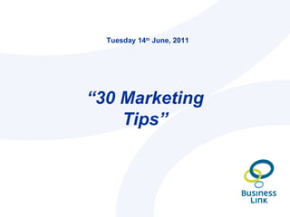 Tuesday 14 th  June, 2011 “ 30 Marketing Tips” 
