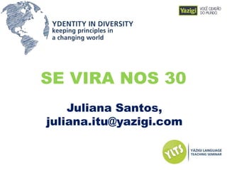 SE VIRA NOS 30
Juliana Santos,
juliana.itu@yazigi.com
 
