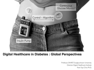 Professor, SAHIST, Sungkyunkwan University
Director, Digital Healthcare Institute
Yoon Sup Choi, Ph.D.
Digital Healthcare in Diabetes : Global Perspectives
 