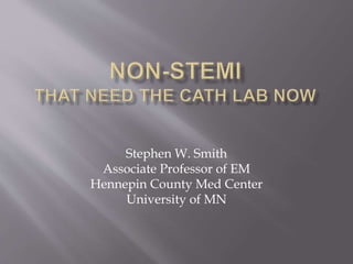 Stephen W. Smith 
Associate Professor of EM 
Hennepin County Med Center 
University of MN 
 