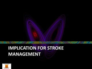 IMPLICATION FOR STROKE
MANAGEMENT
 