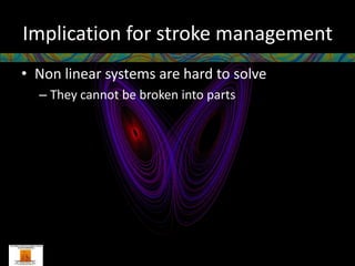 Implication for stroke management
• Non linear systems are hard to solve
  – They cannot be broken into parts
 