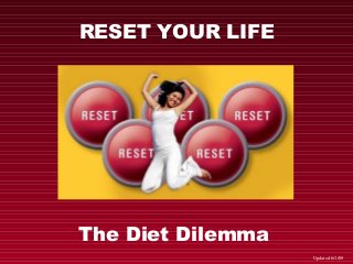 RESET YOUR LIFE
The Diet Dilemma
Updated 6/1/09
 