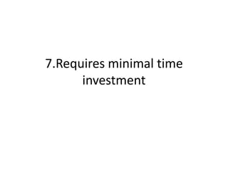 7.Requires minimal time investment