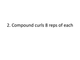 2. Compound curls 8 reps of each 
