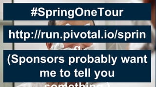 #SpringOneTour
1
http://run.pivotal.io/sprin
g
(Sponsors probably want
me to tell you
 