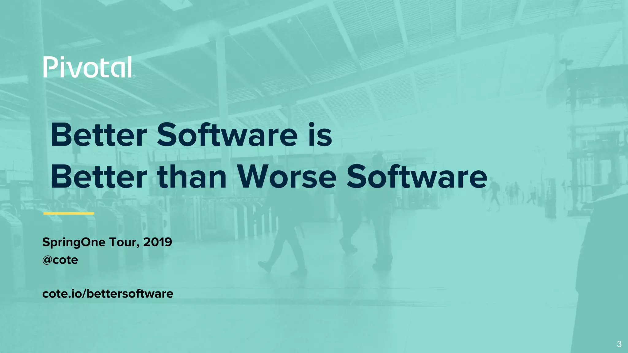 Better Software is
Better than Worse Software
SpringOne Tour, 2019
@cote
cote.io/bettersoftware
3
 