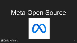 Meta Open Source
@DmitryVinnik 12
 