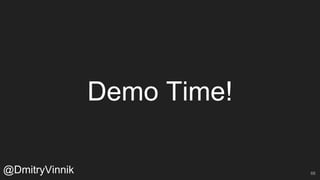 Demo Time!
@DmitryVinnik 66
 