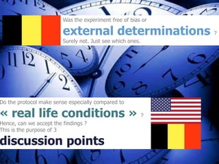 Was the experiment free of bias or
external determinations ?
Surely not. Just see which ones.
Do the protocol make sense especially compared to
« real life conditions » ?
Hence, can we accept the findings ?
This is the purpose of 3
discussion points
 