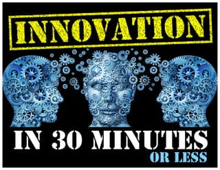 Innovation in 30 Minutes or Less