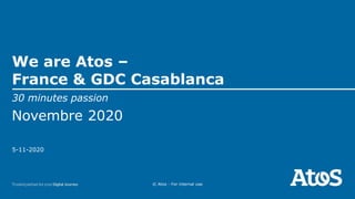 5-11-2020
© Atos - For internal use
We are Atos –
France & GDC Casablanca
30 minutes passion
Novembre 2020
 