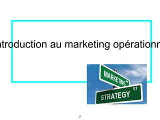ntroduction au marketing opérationn
2
 