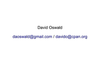David Oswald

daoswald@gmail.com / davido@cpan.org
 