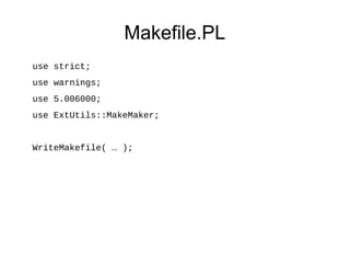 Makefile.PL
use strict;
use warnings;
use 5.006000;
use ExtUtils::MakeMaker;


WriteMakefile( … );
 
