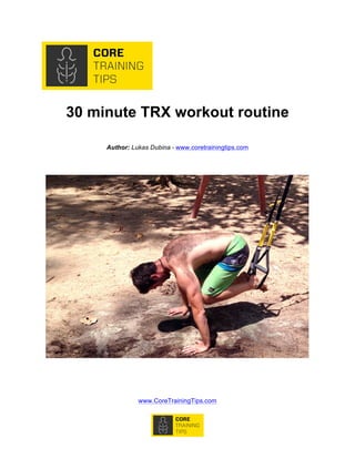 www.CoreTrainingTips.com
30 minute TRX workout routine
Author: Lukas Dubina • www.coretrainingtips.com
 