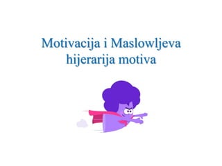 Motivacija i Maslowljeva
hijerarija motiva
 