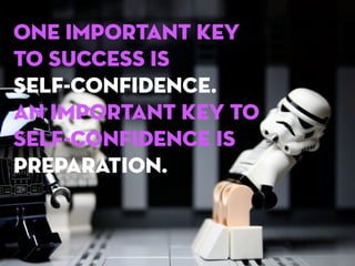 One important key
to success is
self-confidence.
An important key to
self-confidence is
preparation.

 