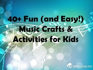 40+ Fun (and Easy!)
Music Crafts &
Activities for Kids
 