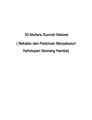 30 Mutiara Sunnah Nabawi
( Bekalan dan Pedoman Menyelusuri
Kehidupan Seorang Hamba)
 