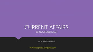 CURRENT AFFAIRS
30 NOVEMBER 2021
Dr. A. PRABAHARAN
www.indopraba.blogspot.com
 