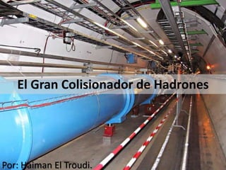 El Gran Colisionador de Hadrones
Por: Haiman El Troudi.
 