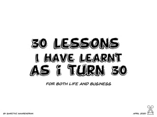 30 lessons
I have learnt
as i turn 30
for both life and business
BY SMRITHI AMARENDRAN April 2020
 