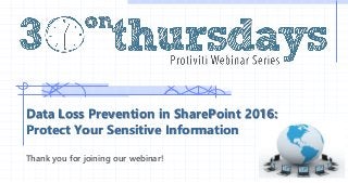 Data Loss Prevention in SharePoint 2016:
Protect Your Sensitive Information
Thank you for joining our webinar!
 