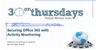Securing Office 365 with
Activity Monitoring
Thank you for joining our webinar!
We will begin shortly.
 