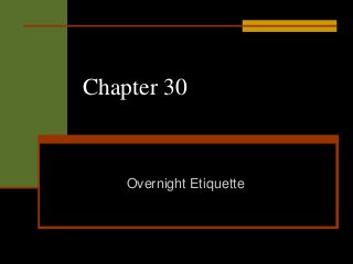 Chapter 30


    Overnight Etiquette
 