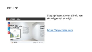 emaze
Skapa presentationer där du kan
röra dig runt i en miljö.
https://app.emaze.com
 