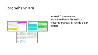 ordbehandlare
Använd funktionerna i
ordbehandlaren för att låta
eleverna markera särskilda delar i
texten.
 