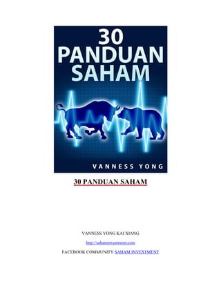 30 PANDUAN SAHAM
VANNESS YONG KAI XIANG
http://sahaminvestment.com
FACEBOOK COMMUNITY SAHAM INVESTMENT
 