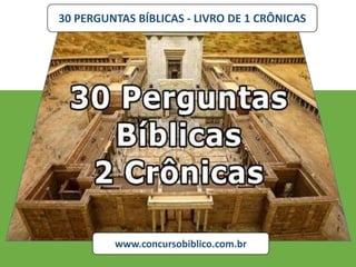 30 PERGUNTAS BÍBLICAS - LIVRO DE 1 CRÔNICAS
www.concursobiblico.com.br
 